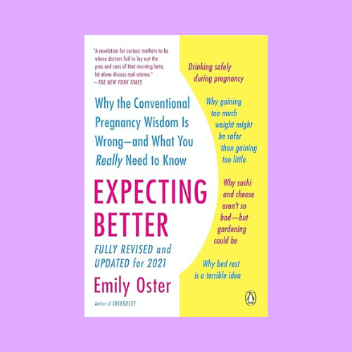 Expecting Better: Why the Conventional Pregnancy Wisdom Is Wrong--and What You Really Need to Know