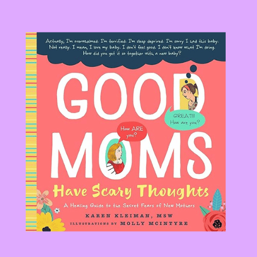 Good Moms Have Scary Thoughts: A Healing Guide to the Secret Fears of New Mothers